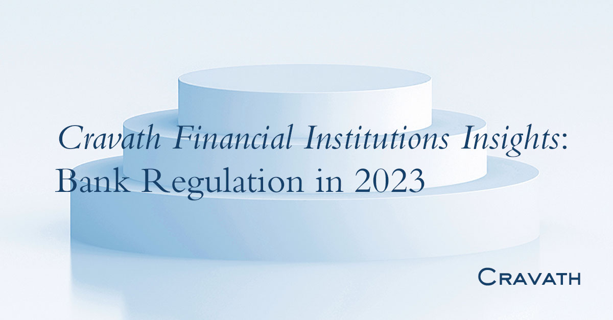 Cravath Financial Institutions Insights: Bank Regulation in 2023 ...