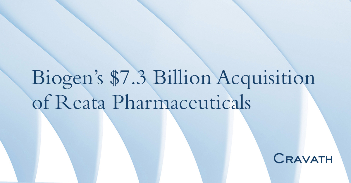 Biogen’s 7.3 Billion Acquisition of Reata Pharmaceuticals Cravath