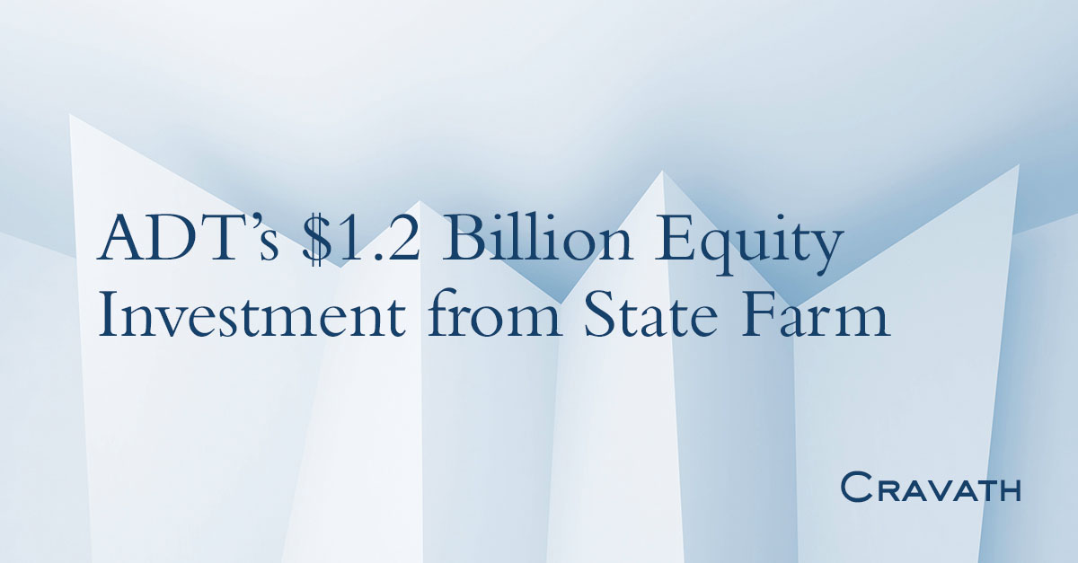 ADT’s 1.2 Billion Equity Investment from State Farm Cravath, Swaine