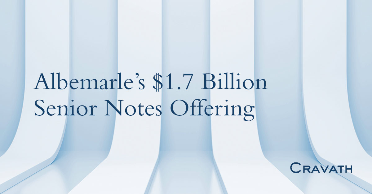Albemarle’s 1.7 Billion Senior Notes Offering Cravath, Swaine & Moore LLP