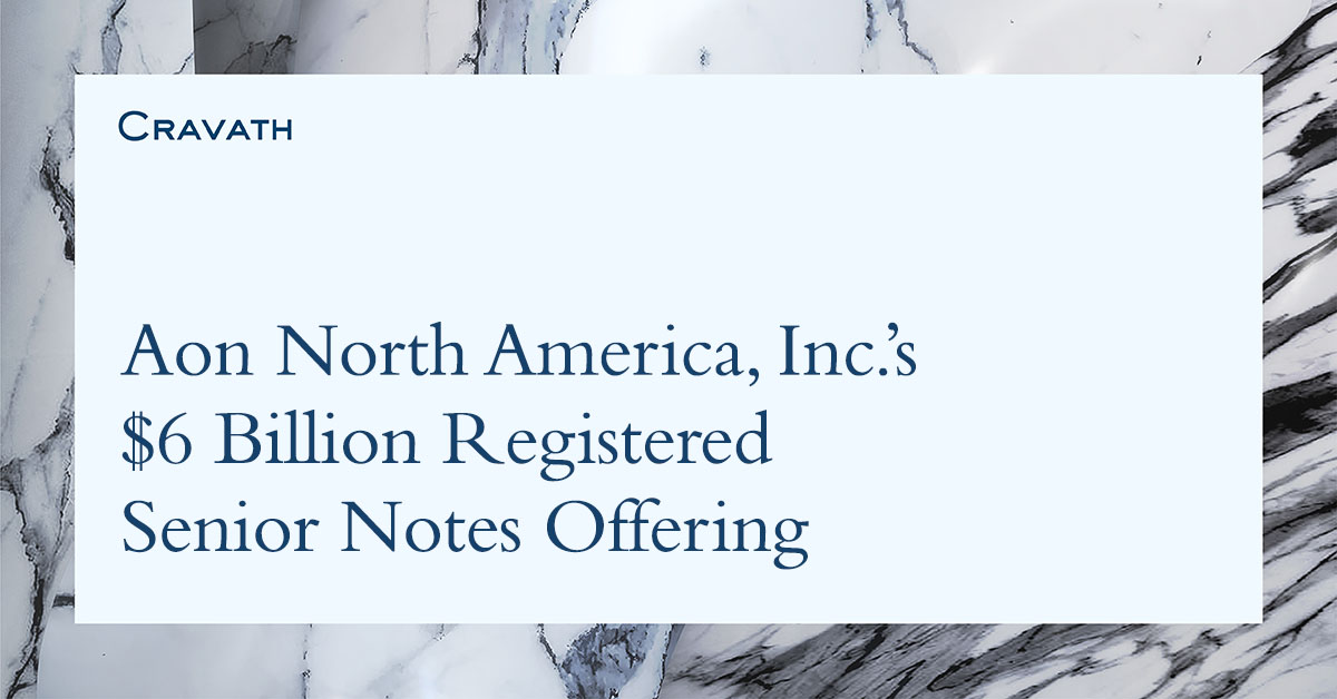 Aon North America, Inc.’s 6 Billion Registered Senior Notes Offering Cravath, Swaine & Moore LLP