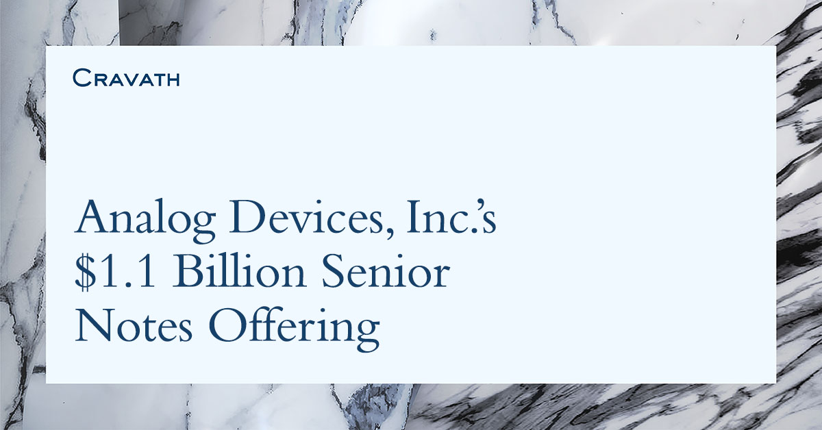 Analog Devices, Inc.’s 1.1 Billion Senior Notes Offering Cravath, Swaine & Moore LLP