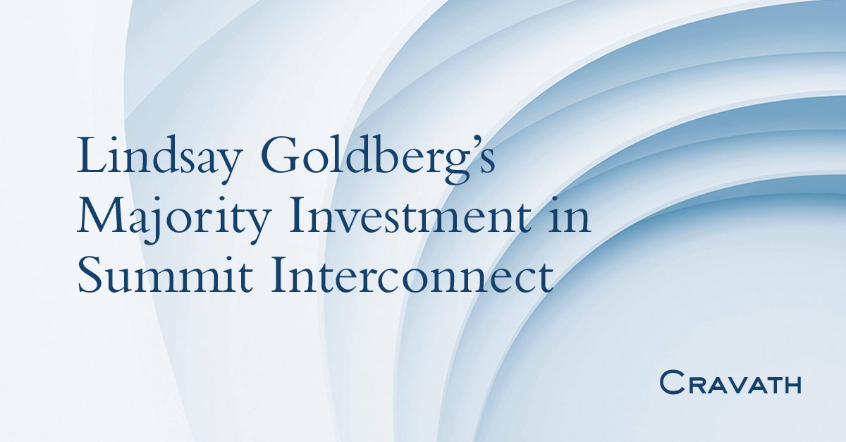Lindsay Goldberg’s Majority Investment in Summit Interconnect | Cravath