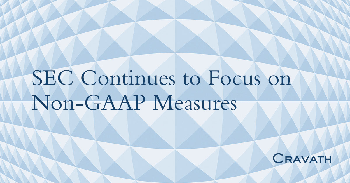 SEC Continues to Focus on Non‑GAAP Measures Cravath, Swaine & Moore LLP
