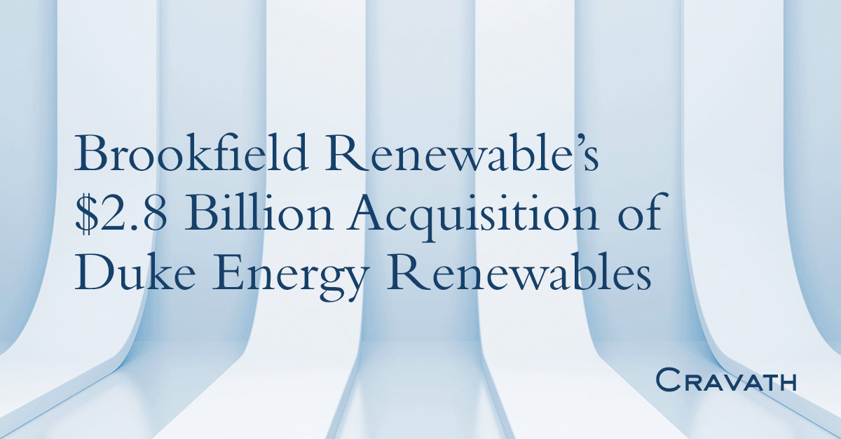 Brookfield Renewable’s 2.8 Billion Acquisition of Duke Energy Renewables Cravath, Swaine
