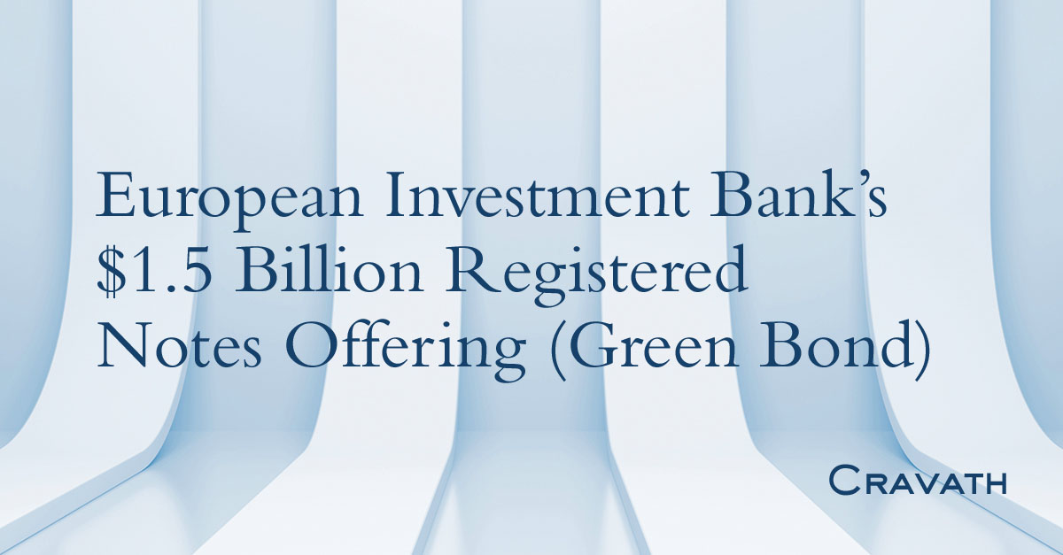 European Investment Bank's $1.5 Billion Registered Notes Offering (Green  Bond) | Cravath, Swaine & Moore LLP