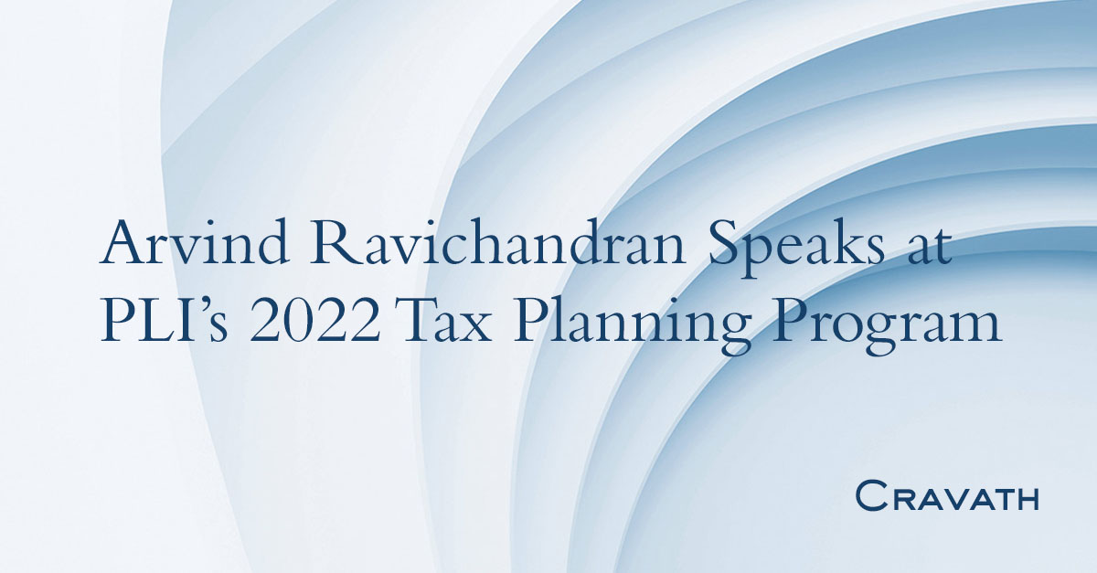 Arvind Ravichandran Speaks at PLI’s 2022 Tax Planning Program | Cravath ...