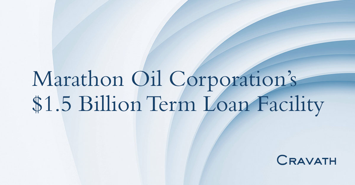Marathon Oil Corporation’s 1.5 Billion Term Loan Facility Cravath
